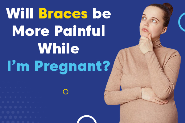 Braces Painful for Pregnant Women